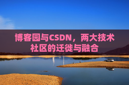 博客园与CSDN，两大技术社区的迁徙与融合