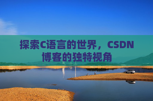 探索C语言的世界，CSDN博客的独特视角